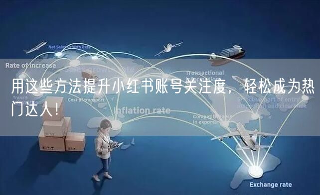 用这些方法提升小红书账号关注度，轻松成为热门达人！