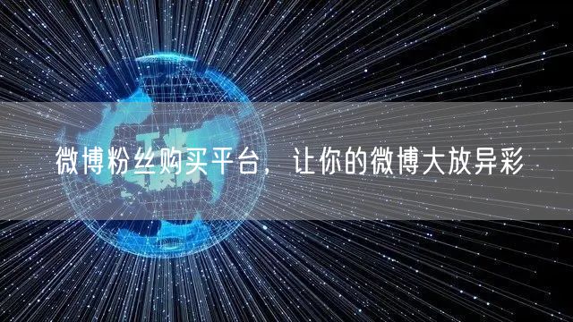 微博粉丝购买平台，让你的微博大放异彩