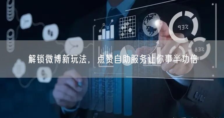 解锁微博新玩法，点赞自助服务让你事半功倍