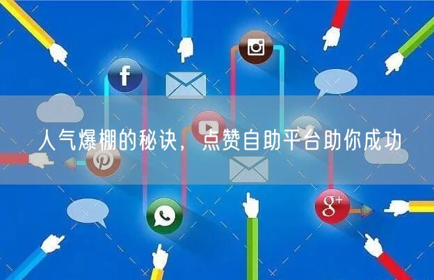 人气爆棚的秘诀，点赞自助平台助你成功