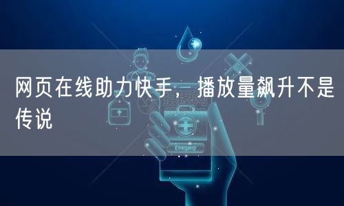 网页在线助力快手，播放量飙升不是传说